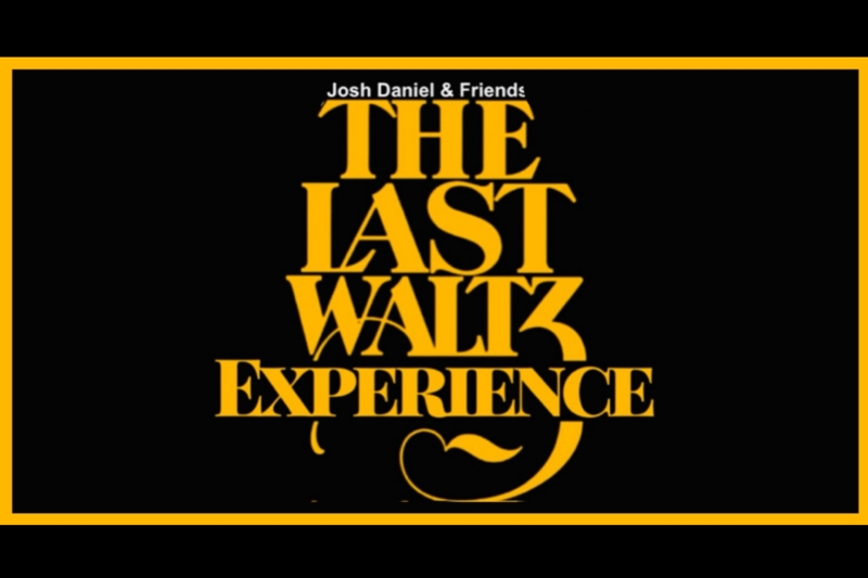 JOSH DANIEL AND FRIENDS: THE LAST WALTZ EXPERIENCE